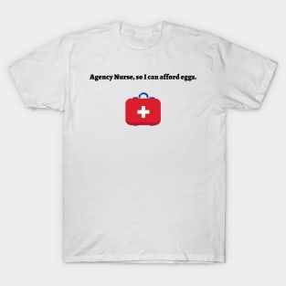 Agency Nurse, so I can afford eggs T-Shirt